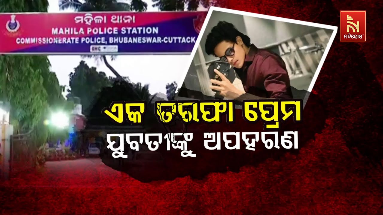 ଏକ ତରଫା ପ୍ରେମ – ଯୁବତୀଙ୍କୁ ଅପହରଣ