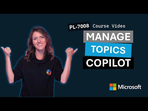 Manage topics in Microsoft Copilot Studio PL-7008 | Episode 2