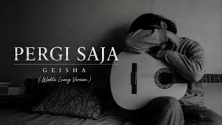 Download lagu PERGI SAJA - GEISHA ( Waktu Luang Version) mp3
