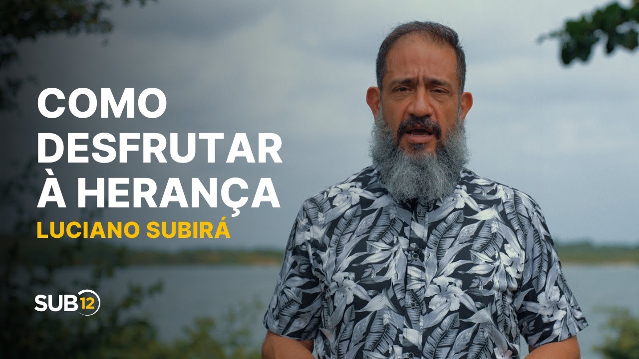 Luciano Subirá - COMO DESFRUTAR À HERANÇA | SUB12