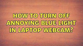 How to turn off annoying blue light in laptop webcam? (6 Solutions!!)