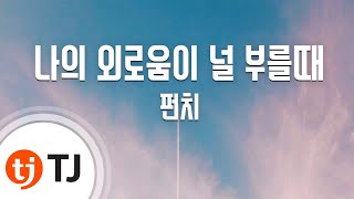 [TJ노래방] 나의외로움이널부를때 - 펀치(Punch) / TJ Karaoke