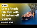Drone Attack On Indian Ship With 20 Indians Off Gujarat India News