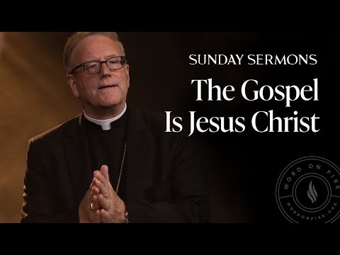The Gospel Is Jesus Christ - Bishop Barron’s Sunday Sermon
