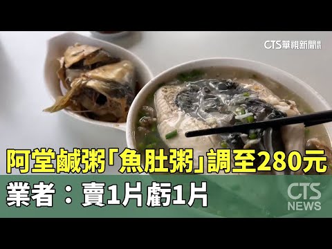 阿堂鹹粥「魚肚粥」調至280元　業者：賣1片虧1片