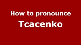 How to pronounce Tcacenko