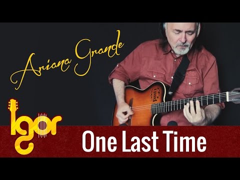 One Last Time - Ariana Grande - Igor Presnyakov - fingerstyle guitar cover