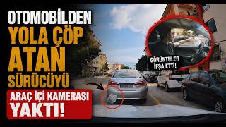  Otomobilden Yola Çöp Atan Sürücüyü Araç İçi Kamerası Yaktı