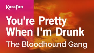You&#39;re Pretty When I&#39;m Drunk - The Bloodhound Gang | Karaoke Version | KaraFun