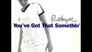 Robyn - You&#39;ve Got That Somethin&#39; ( Scruffy Mix )
