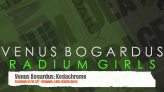 Venus Bogardus: Kodachrome; Radium Girls EP