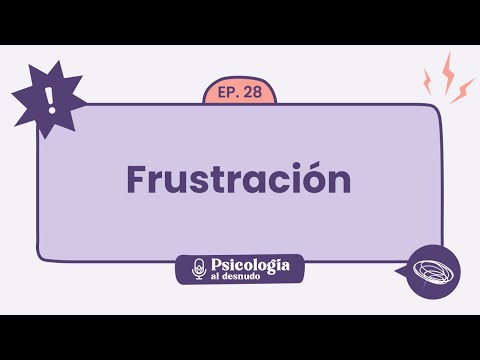 Frustración: qué hacer cuando nada sale como esperabas | Psicología al Desnudo - T1 E28