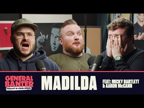 General Banter Podcast - MADILDA - Feat: Micky Bartlett & Aaron McCann