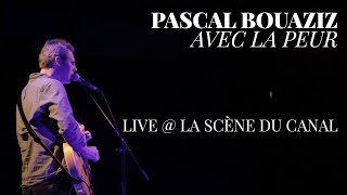 Pascal Bouaziz  - Avec la peur - live @ La Scène du Canal (Paris)