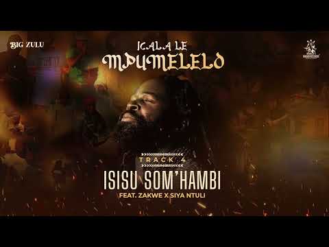 04. Big Zulu - Isisu Som’Hambi (ft. Zakwe & Siya Ntuli)[Official Audio]