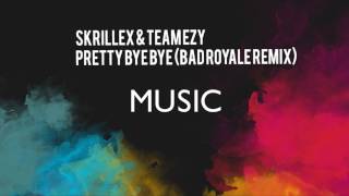 Skrillex &amp; Team EZY-Pretty Bye Bye Bad Royale Remix