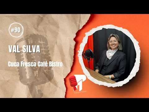 Val Silva (Cuca Fresca Café Bistro) -  Primeiro Podcast #90