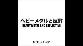 Azealia Banks - Heavy Metal &amp; Reflective