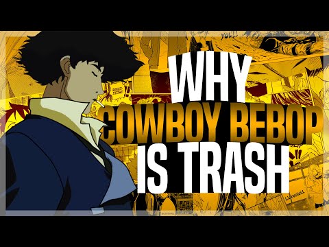 Cowboy Bebop is TRASH
