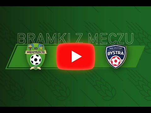 KS Międzyrzecze - KS Bystra (BRAMKI)
