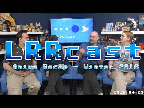LRRcast - Anime Recap: Winter 2016