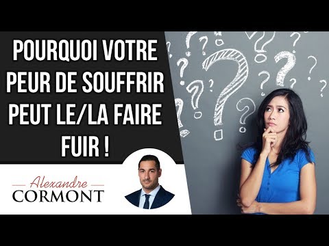 Comment votre peur de souffrir peut le/la faire fuir ?