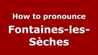 How to pronounce Fontaines-Les-Sèches