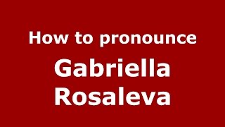 How to pronounce Gabriella Rosaleva