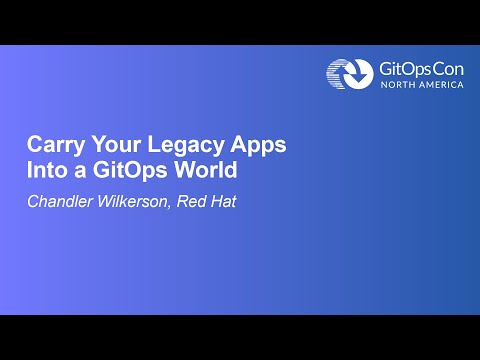 Carry Your Legacy Apps Into a GitOps World - Chandler Wilkerson, Red Hat