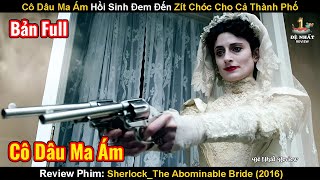 Cô Dâu Ma Ám Hồi Sinh Đem Đến Zít Chóc Cho Cả Thành Phố| Review Phim: Sherlock: The Abominable Bride