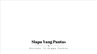 Download lagu Govinda ft Angga Candra - Siapa Yang Pantas (Lirik) mp3