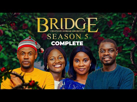 BRIDGE SEASON 5 COMPLETE MOVIE = by Ayobami Adegboyega