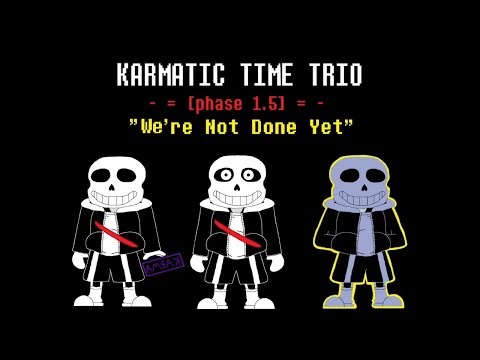 karmatic time trio phase 1.5: "we're not done yet"