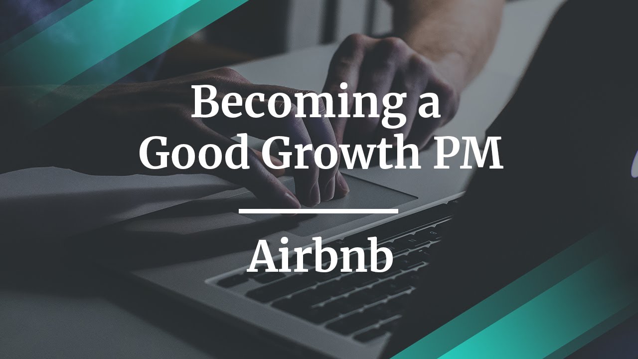 How to Become a Good Growth PM by Airbnb Product Manager, Pratik Shah