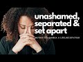 Unashamed Separate & Set Apart