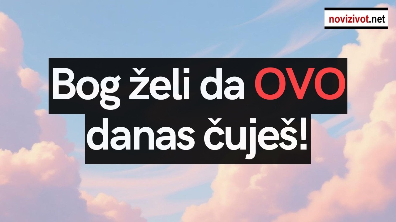Bog želi da OVO danas čuješ!