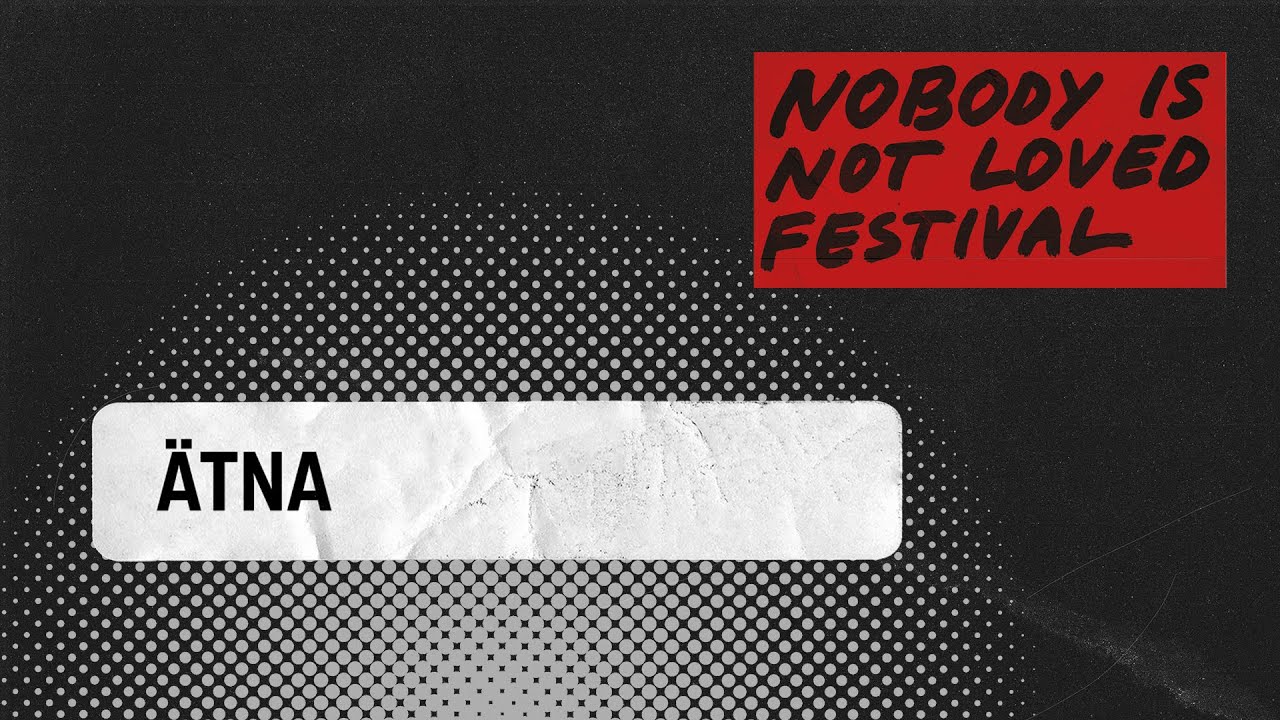 ÄTNA - Nobody is Not Loved Festival