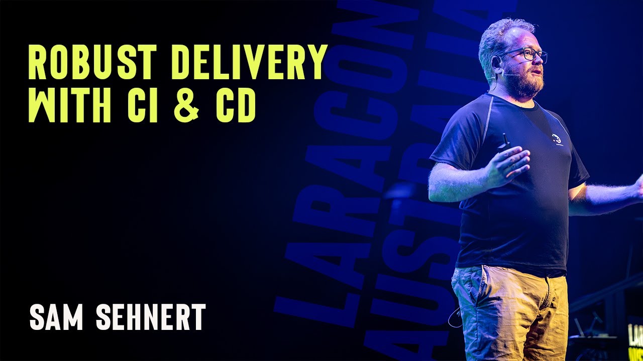 Sam Sehnert - Robust delivery with CI/CD - Laracon AU 2024