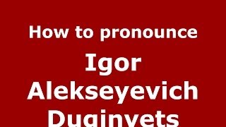 How to pronounce Igor Alekseyevich Duginyets