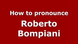How to pronounce Roberto Bompiani