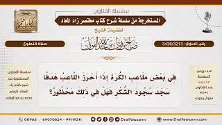 [3436/3213] هل في سجود الشكر في ملاعب الكرة عند إحراز هدف محظور؟