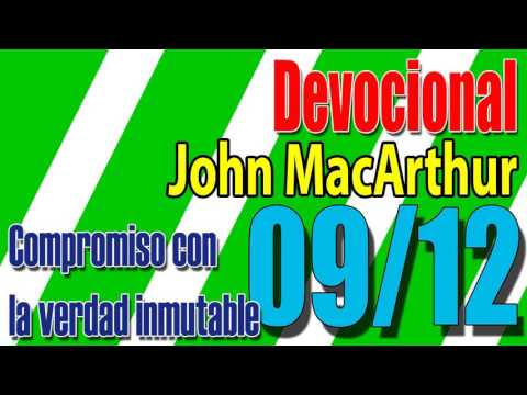 Devocional John MacArthur 09/12 -Compromiso con la verdad inmutable