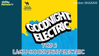 Download lagu [TOP 5] Lagu Terbaik Goodnight Electric mp3