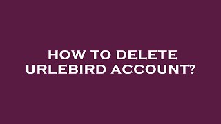 How to delete urlebird account