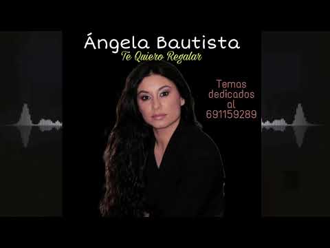 Ángela Bautista - Te Quiero Regalar (Temas Dedicados al 691159289)
