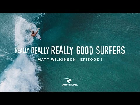 Really, Really, Really Good Surfers | Ep. 1 Matt Wilkinson | Rip Curl