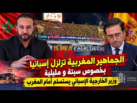 الجماهير المغربية تزلزل إسبانيا بخصوص سبتة و مليلية و وزير الخارجية الإسباني يستسلم أمام المغرب