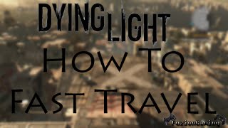 Dying Light: How to Fast Travel