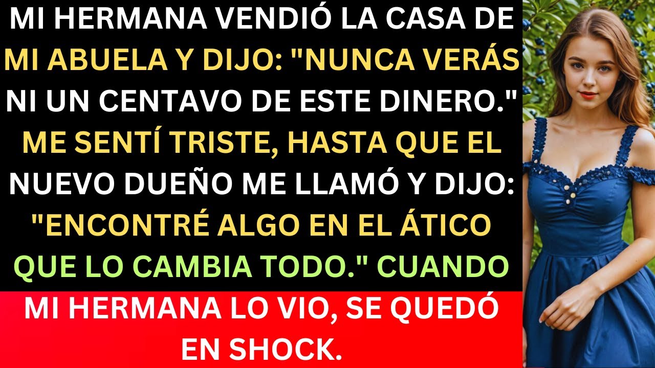 MI HERMANA VENDIÓ LA CASA DE MI ABUELA Y DIJO: "NUNCA VERÁS NI UN CENTAVO DE ESTE DINERO." ME SENTÍ