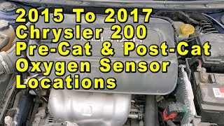 2015 2016 2017 Chrysler 200 Oxygen (O2) Sensor Locations - Upstream Pre Cat & Downstream Post Cat